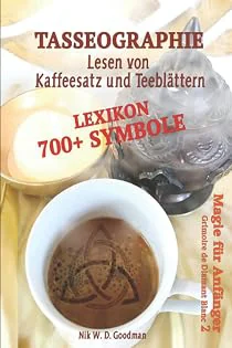 Tasseographie Lexikon - Lesen von Kaffeesatz und Teeblättern: Lesen...