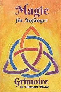 Magie für Anfänger: Magie Praxis & Vorbereitung, Rituale & Hilfsmittel,...