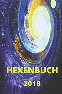 Hexenbuch 2018: Jahreshoroskop, Hexen Regeln und Kalender, Kräuter...