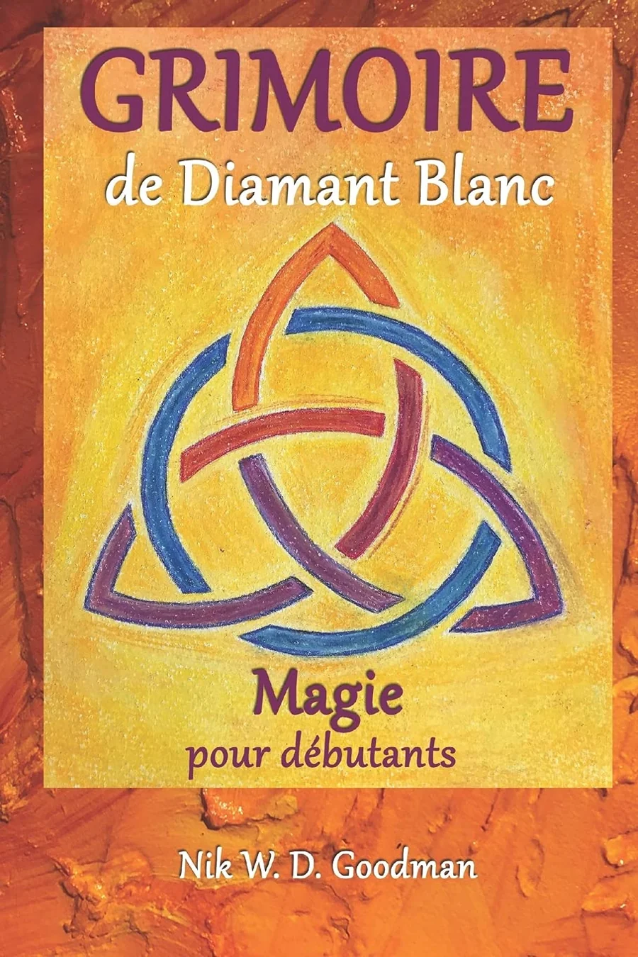 Grimoire de Diamant Blanc – Magie pour débutants: Pratique et préparation de la magie, rituels et outils, sorts d'amour et protection pour une expérience magique - Français