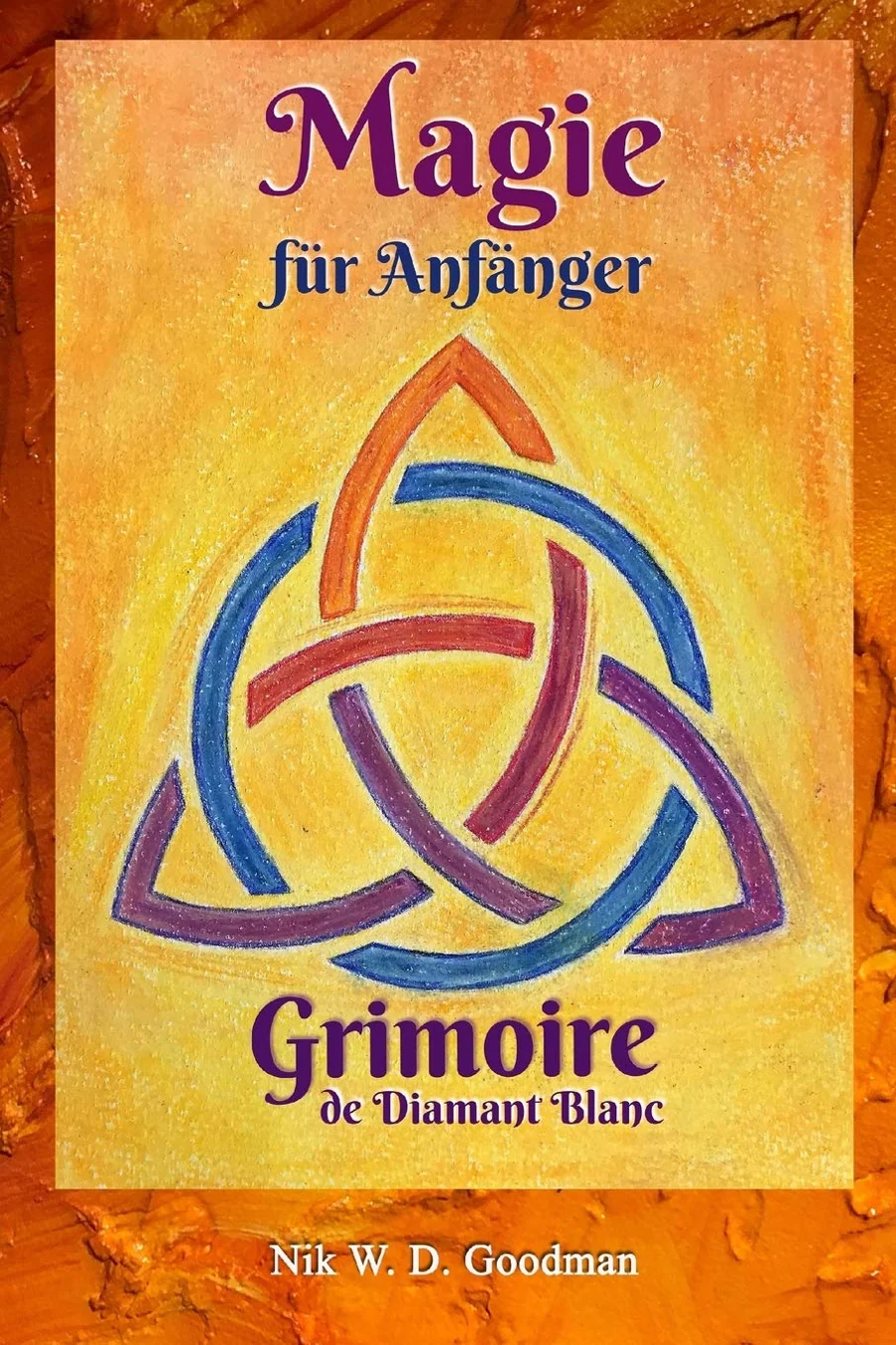 Magie für Anfänger – Grimoire de Diamant Blanc: Magie Praxis & Vorbereitung, Rituale & Hilfsmittel, Liebeszauber & Schutz