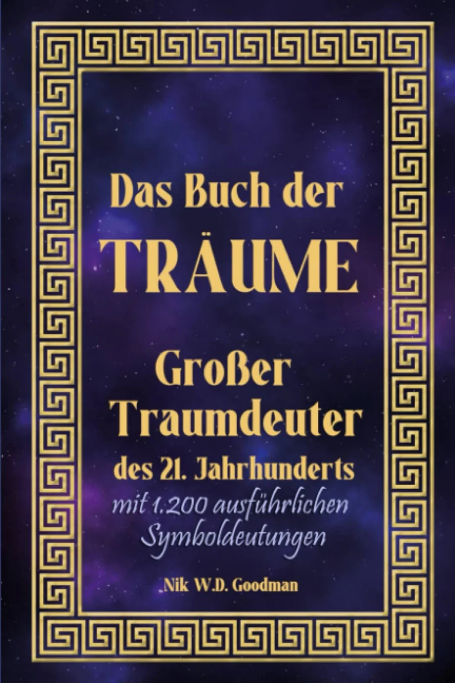Buch der Träume: Großer Traumdeuter des 21. Jahrhunderts mit fast 1.200 sehr ausführlich beschriebenen Traumsymbolen und viel spannender Info rund um die Traumerinnerung und das luzide Träumen Taschenbuch – von Nik W.D. Goodman