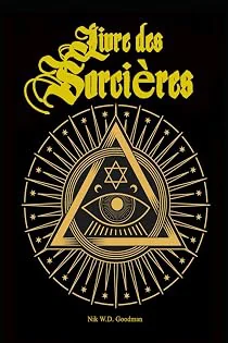 Livre des Sorcières : Le livre fondamental de la sorcellerie Savoir...